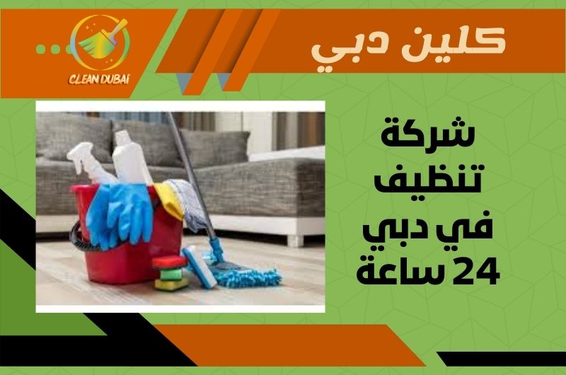 شركة تنظيف في دبي 24 ساعة